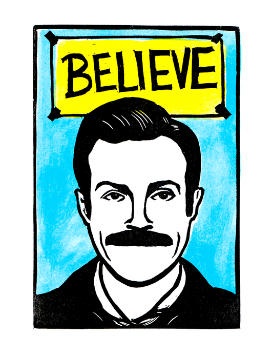 Ted Lasso - BELIEVE (8.5 x 11") color print