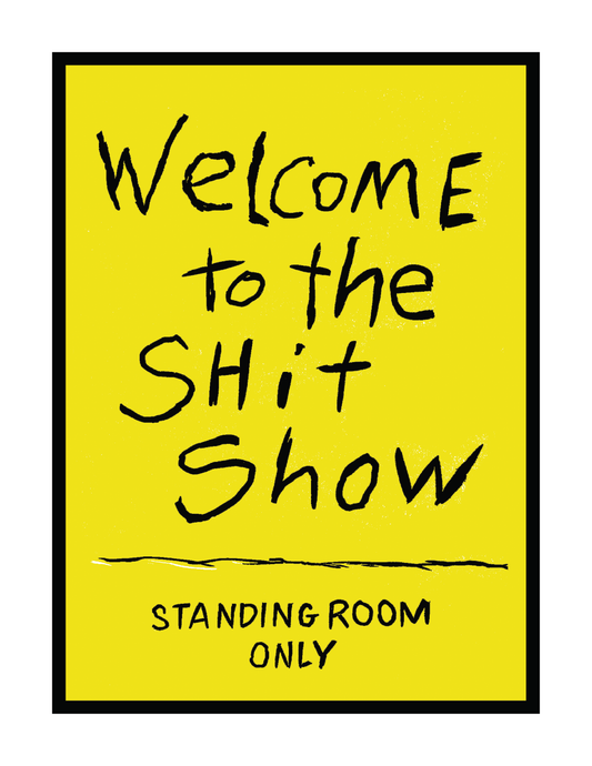 Welcome to the Shit Show *Standing Room Only* (8.5 x 11") color print